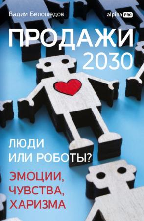 Вадим Белошедов. Продажи 2030: люди или роботы? Эмоции, чувства, харизма