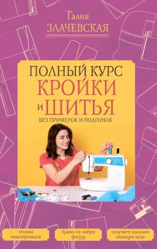 Полный курс кройки и шитья, без примерок и подгонок