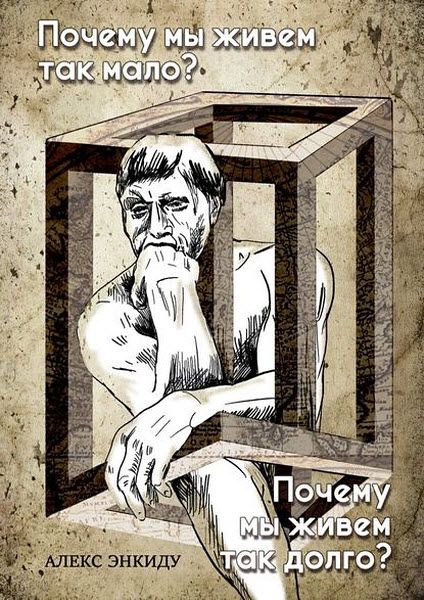 Алекс Энкиду. Почему мы живем так мало? Почему мы живем так долго?